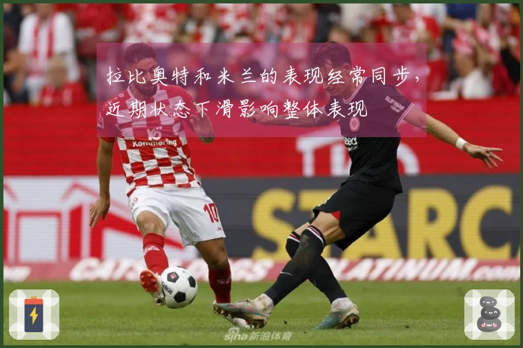 拉比奥特和米兰的表现经常同步，近期状态下滑影响整体表现