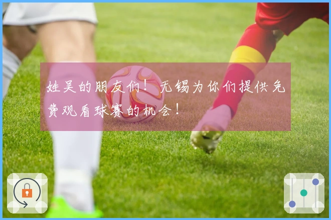 姓吴的朋友们！无锡为你们提供免费观看球赛的机会！