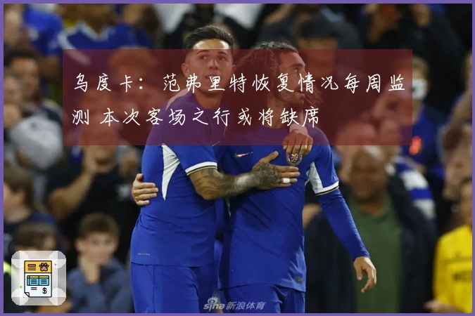 乌度卡：范弗里特恢复情况每周监测 本次客场之行或将缺席