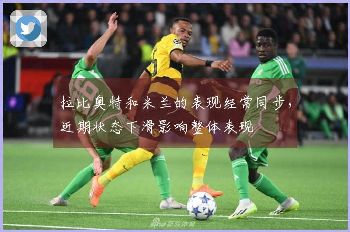 拉比奥特和米兰的表现经常同步,近期状态下滑影响整体表现